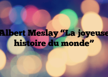 Albert Meslay “La joyeuse histoire du monde”