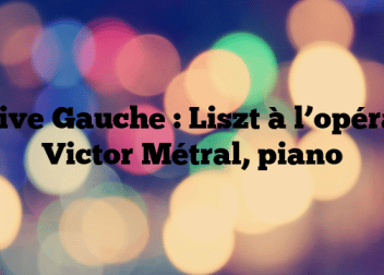 Rive Gauche : Liszt à l’opéra, Victor Métral, piano