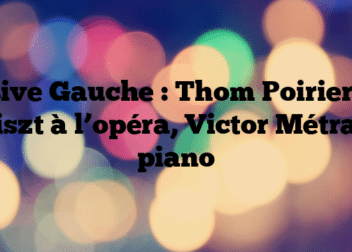 Rive Gauche : Thom Poirier – Liszt à l’opéra, Victor Métral, piano