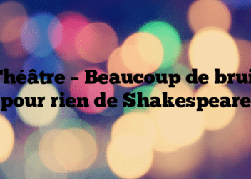 Théâtre – Beaucoup de bruit pour rien de Shakespeare